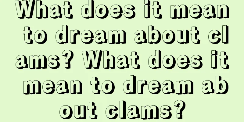 What does it mean to dream about clams? What does it mean to dream about clams?