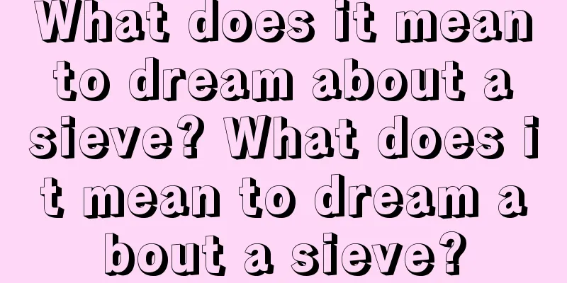 What does it mean to dream about a sieve? What does it mean to dream about a sieve?