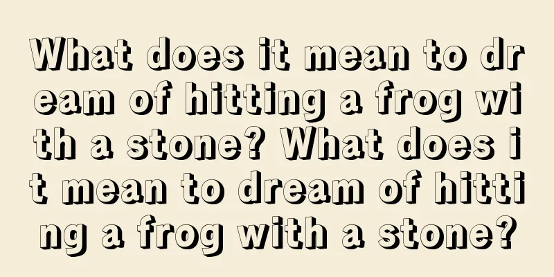 What does it mean to dream of hitting a frog with a stone? What does it mean to dream of hitting a frog with a stone?