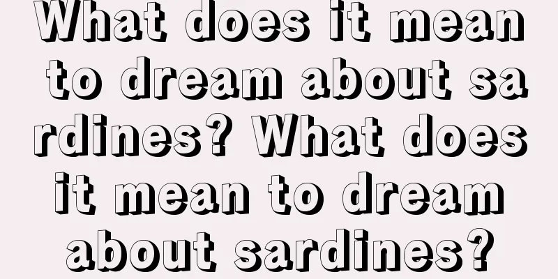 What does it mean to dream about sardines? What does it mean to dream about sardines?