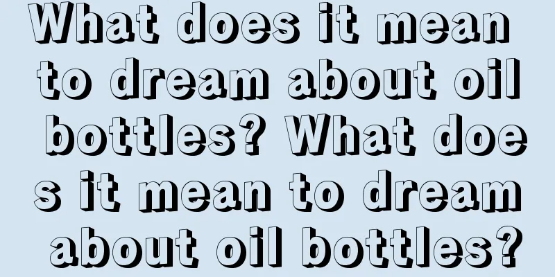 What does it mean to dream about oil bottles? What does it mean to dream about oil bottles?