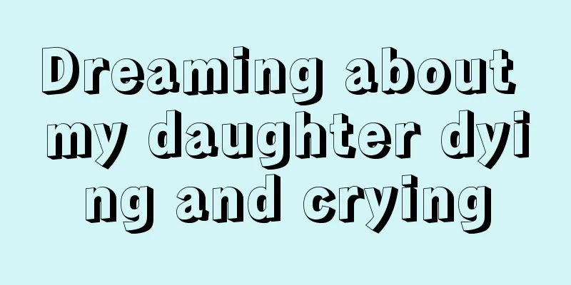 Dreaming about my daughter dying and crying