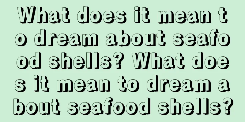 What does it mean to dream about seafood shells? What does it mean to dream about seafood shells?