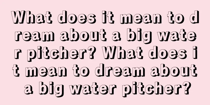 What does it mean to dream about a big water pitcher? What does it mean to dream about a big water pitcher?