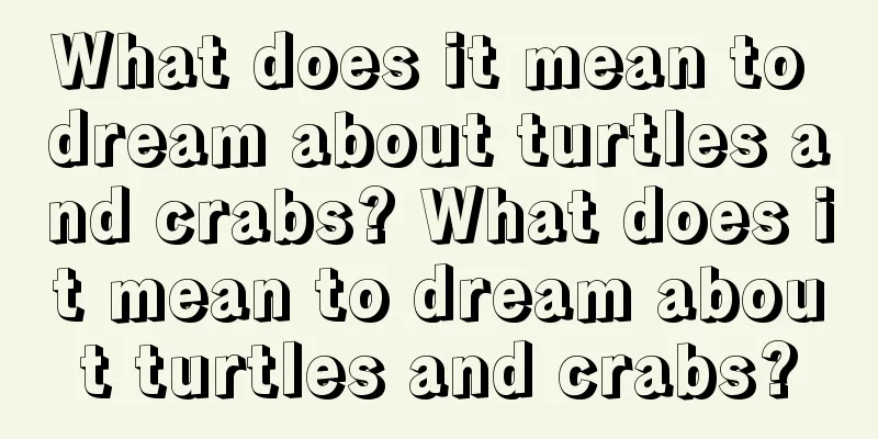 What does it mean to dream about turtles and crabs? What does it mean to dream about turtles and crabs?