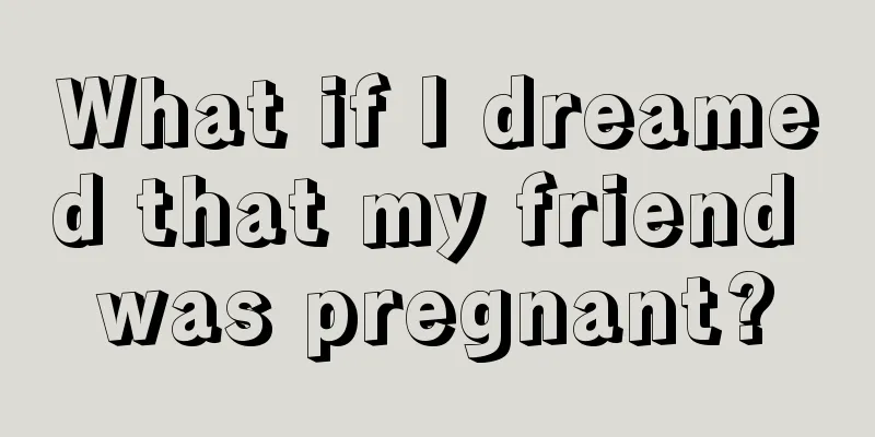 What if I dreamed that my friend was pregnant?