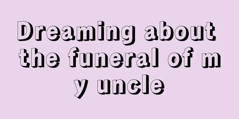 Dreaming about the funeral of my uncle