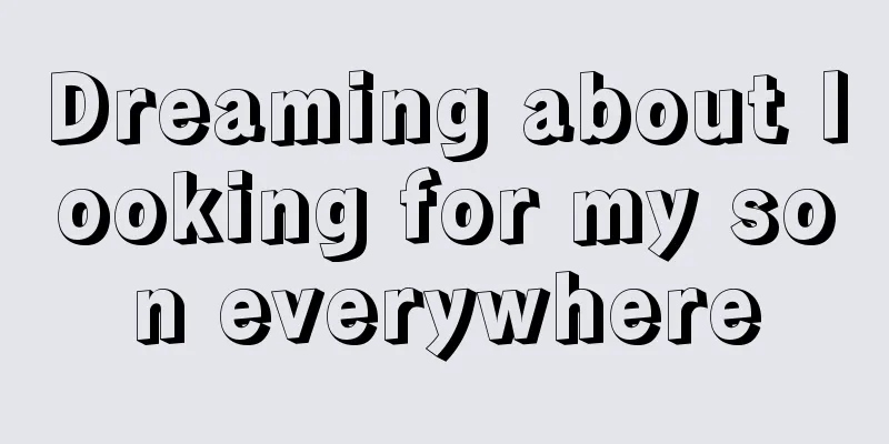 Dreaming about looking for my son everywhere