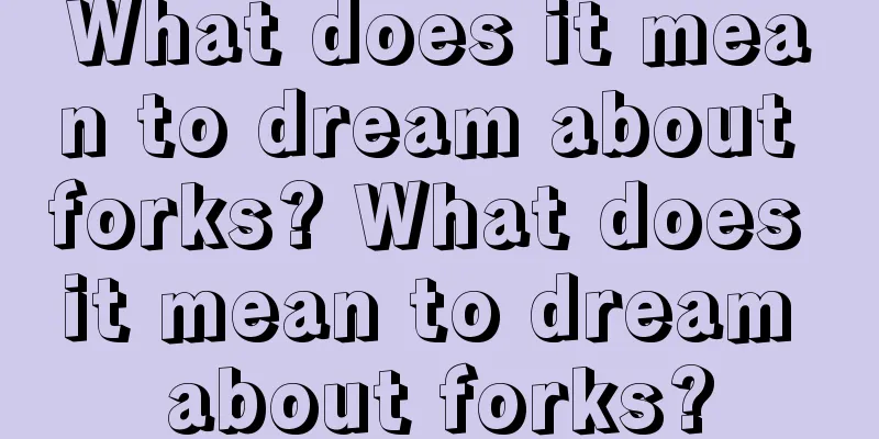 What does it mean to dream about forks? What does it mean to dream about forks?