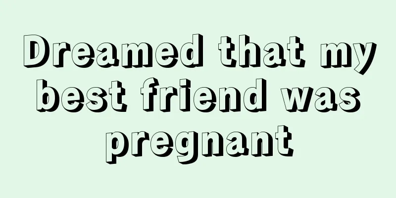 Dreamed that my best friend was pregnant