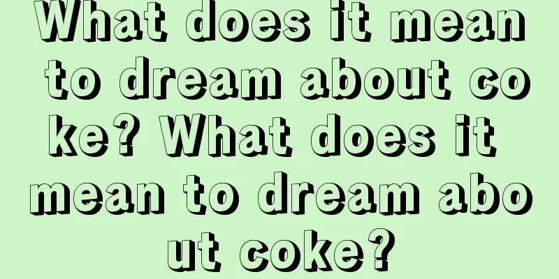 What does it mean to dream about coke? What does it mean to dream about coke?