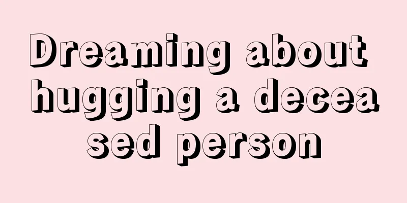 Dreaming about hugging a deceased person