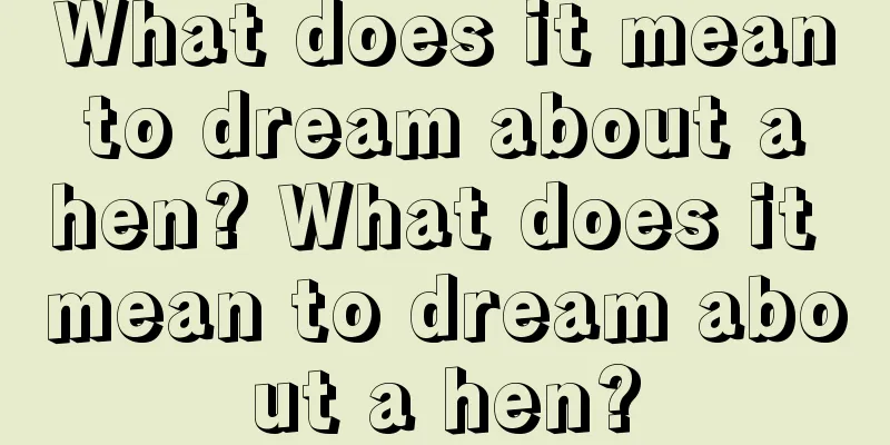 What does it mean to dream about a hen? What does it mean to dream about a hen?