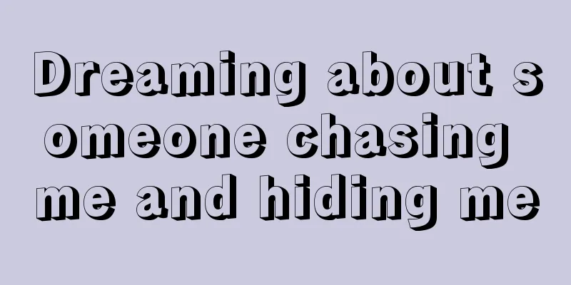 Dreaming about someone chasing me and hiding me