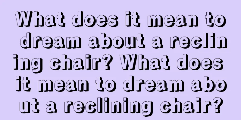 What does it mean to dream about a reclining chair? What does it mean to dream about a reclining chair?