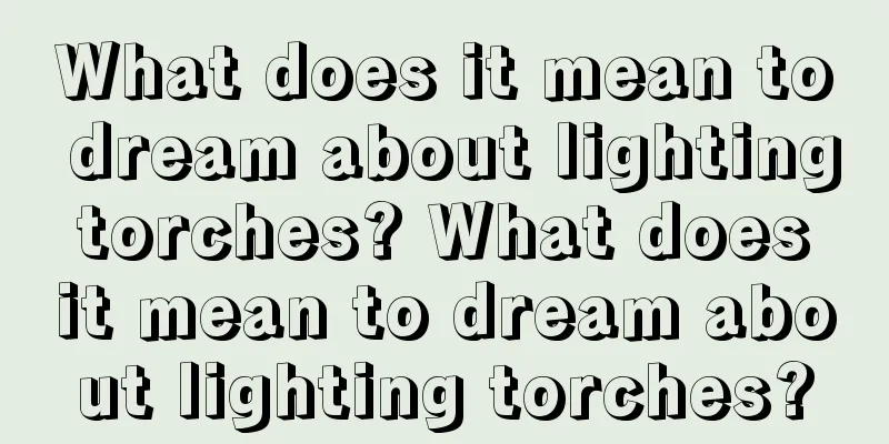 What does it mean to dream about lighting torches? What does it mean to dream about lighting torches?