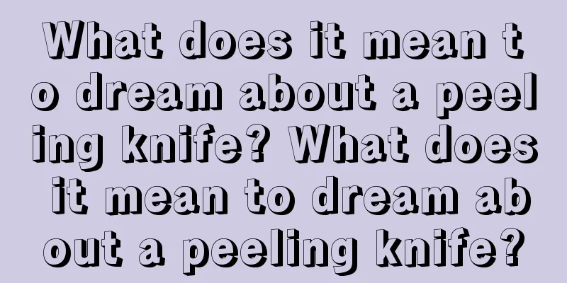 What does it mean to dream about a peeling knife? What does it mean to dream about a peeling knife?