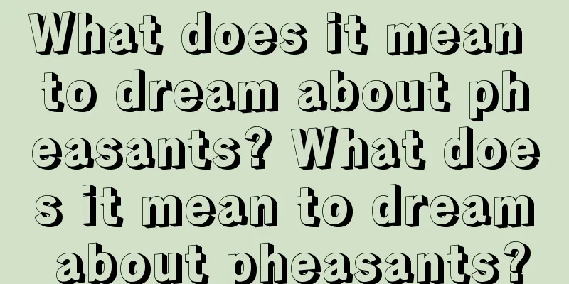 What does it mean to dream about pheasants? What does it mean to dream about pheasants?