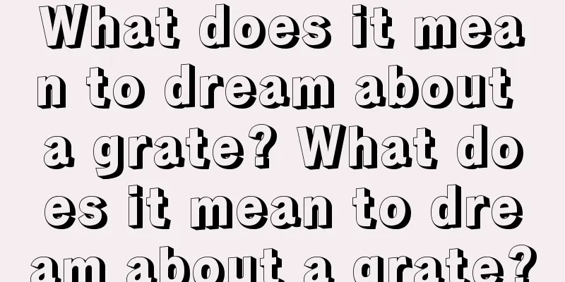 What does it mean to dream about a grate? What does it mean to dream about a grate?