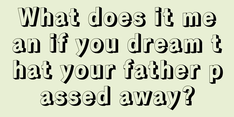 What does it mean if you dream that your father passed away?