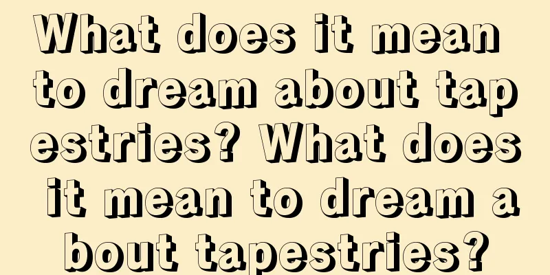 What does it mean to dream about tapestries? What does it mean to dream about tapestries?