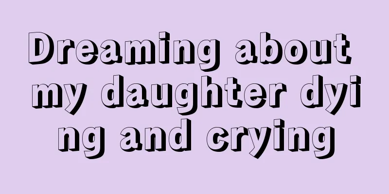 Dreaming about my daughter dying and crying