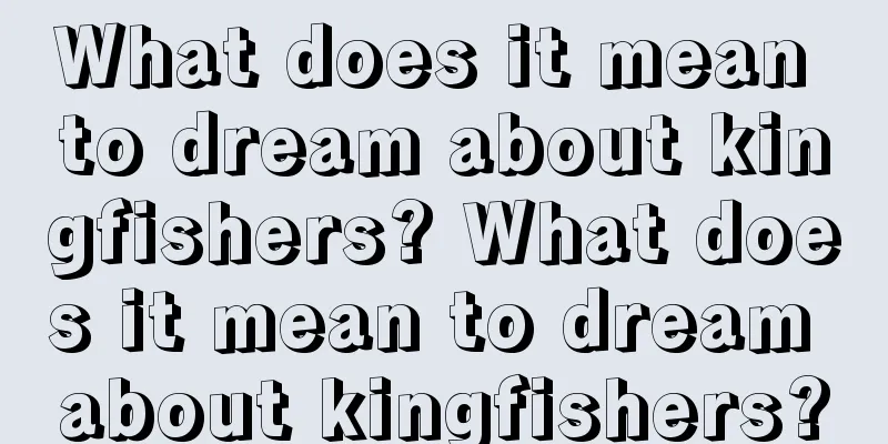 What does it mean to dream about kingfishers? What does it mean to dream about kingfishers?