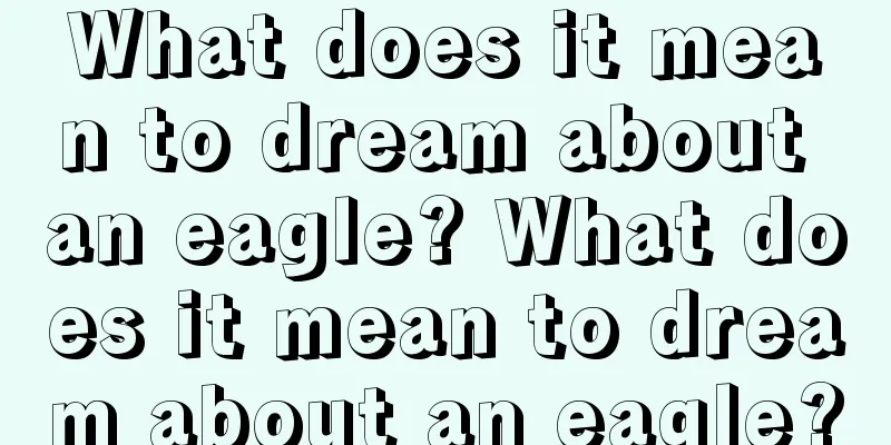 What does it mean to dream about an eagle? What does it mean to dream about an eagle?