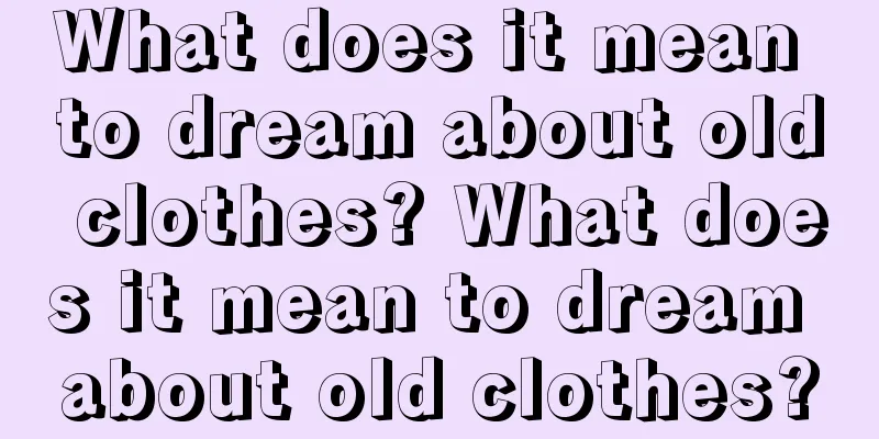 What does it mean to dream about old clothes? What does it mean to dream about old clothes?