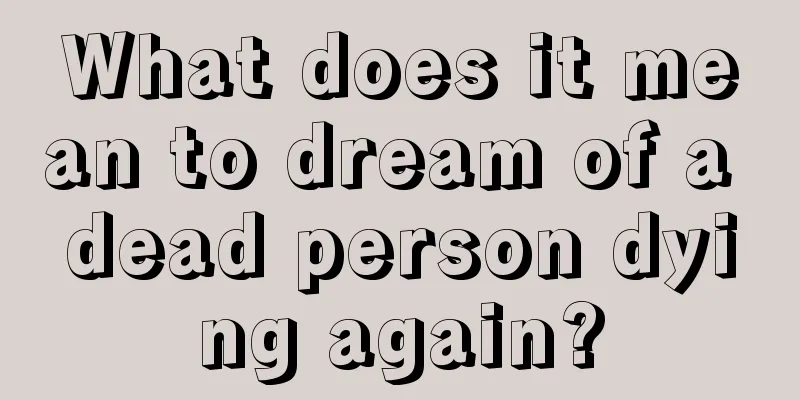 What does it mean to dream of a dead person dying again?