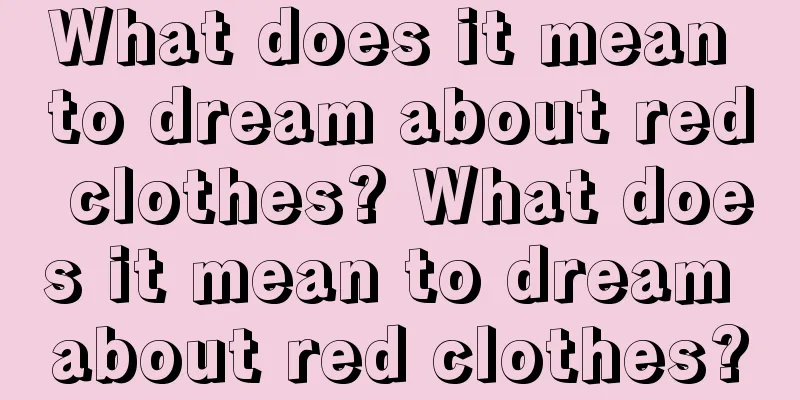 What does it mean to dream about red clothes? What does it mean to dream about red clothes?