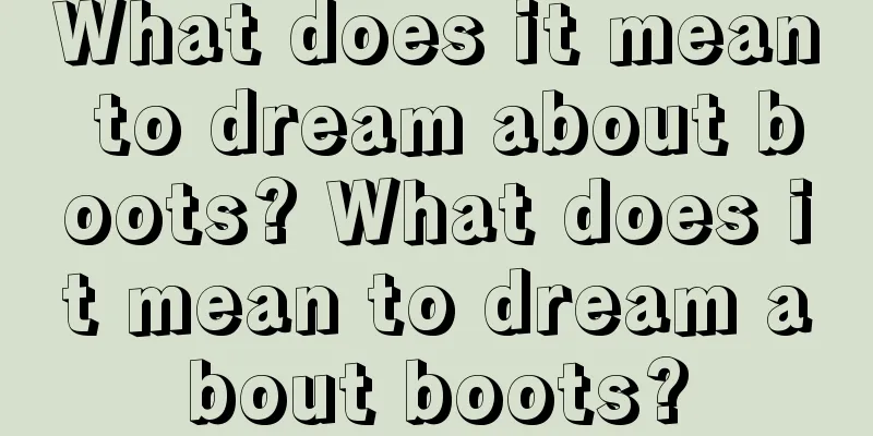 What does it mean to dream about boots? What does it mean to dream about boots?