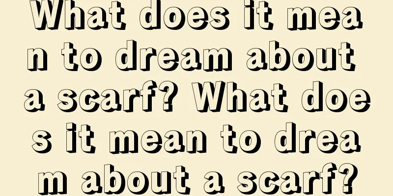 What does it mean to dream about a scarf? What does it mean to dream about a scarf?