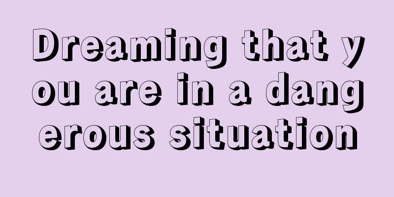 Dreaming that you are in a dangerous situation