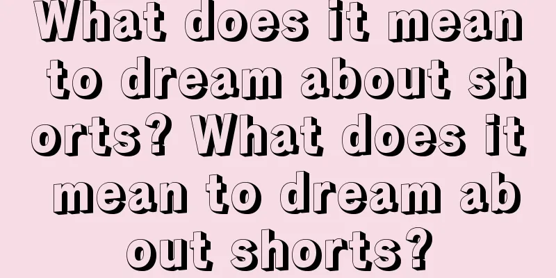 What does it mean to dream about shorts? What does it mean to dream about shorts?