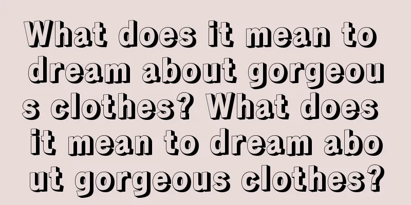 What does it mean to dream about gorgeous clothes? What does it mean to dream about gorgeous clothes?