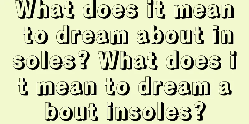 What does it mean to dream about insoles? What does it mean to dream about insoles?