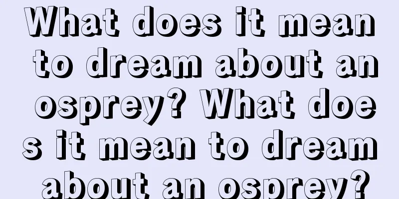 What does it mean to dream about an osprey? What does it mean to dream about an osprey?