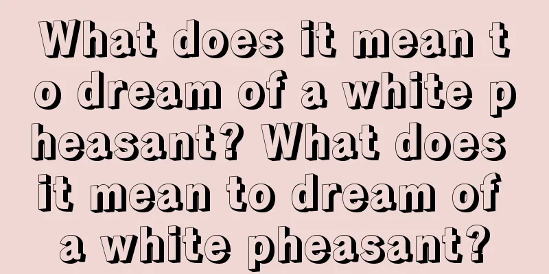 What does it mean to dream of a white pheasant? What does it mean to dream of a white pheasant?