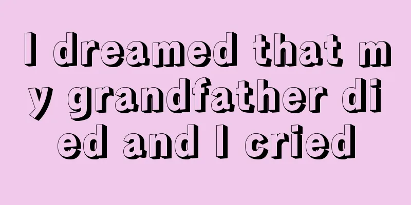 I dreamed that my grandfather died and I cried