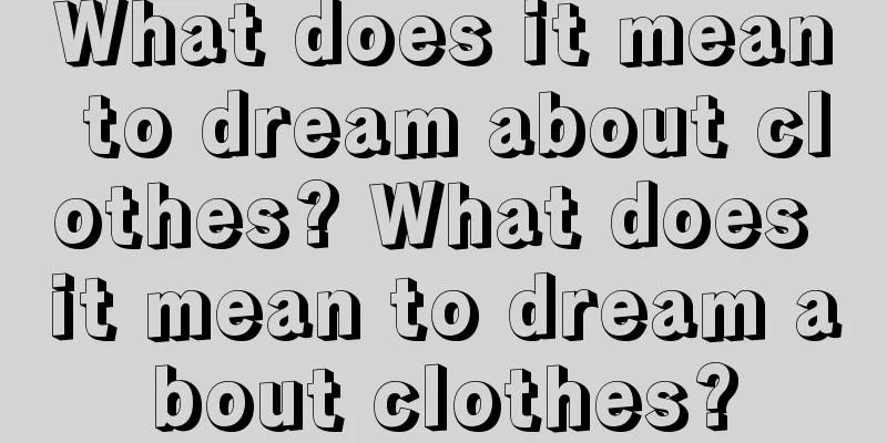 What does it mean to dream about clothes? What does it mean to dream about clothes?