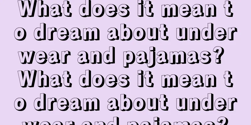 What does it mean to dream about underwear and pajamas? What does it mean to dream about underwear and pajamas?