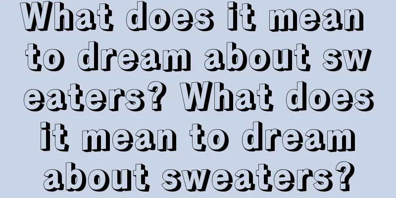 What does it mean to dream about sweaters? What does it mean to dream about sweaters?