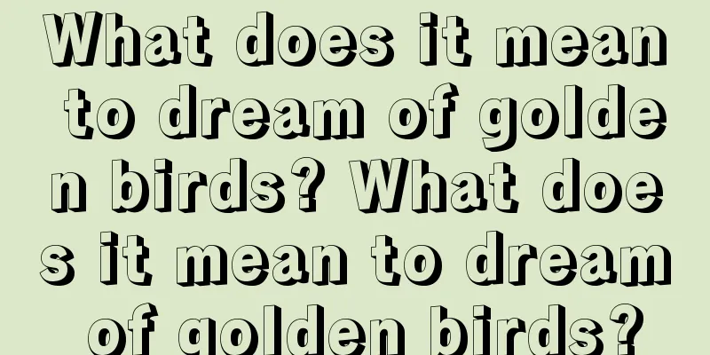 What does it mean to dream of golden birds? What does it mean to dream of golden birds?