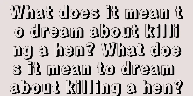 What does it mean to dream about killing a hen? What does it mean to dream about killing a hen?