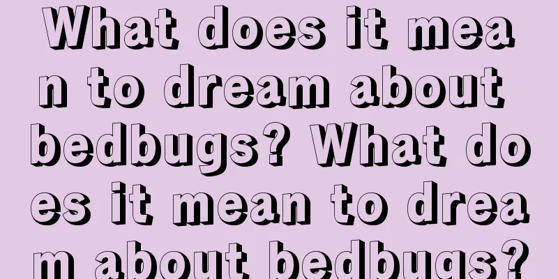 What does it mean to dream about bedbugs? What does it mean to dream about bedbugs?