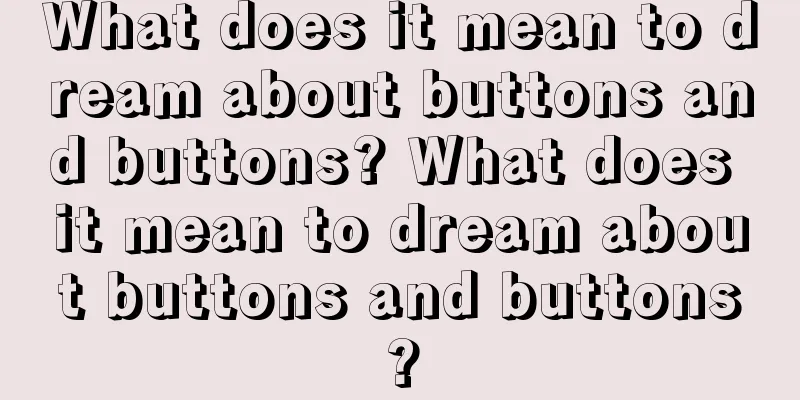 What does it mean to dream about buttons and buttons? What does it mean to dream about buttons and buttons?