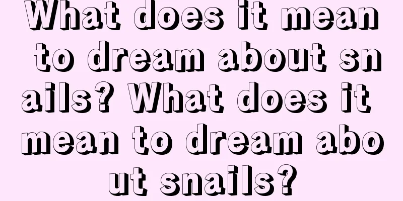 What does it mean to dream about snails? What does it mean to dream about snails?