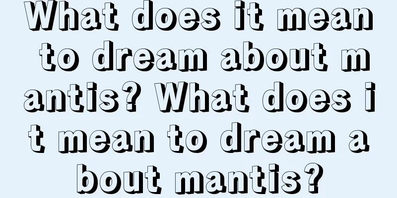 What does it mean to dream about mantis? What does it mean to dream about mantis?