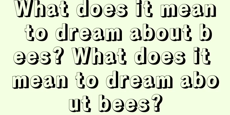 What does it mean to dream about bees? What does it mean to dream about bees?